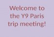 Welcome to the Y9 Paris trip meeting! Monday Upon arrival, we will be participating in a bike tour and then Dinner Cruise on La Marina de Paris