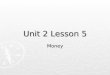 Unit 2 Lesson 5 Money. Game Plan ► Find out why we use money.  Complete an assignment about money in groups.  Mr. Cook says a few things about money