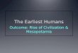 Outcome: Rise of Civilization & Mesopotamia. Constructive Response Questions 3.What are the characteristics that make up a civilization? 4.Describe the