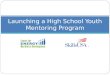 Launching a High School Youth Mentoring Program. Why a Mentoring Program? Follows “Grow your own” concept Provides pool of potential employees Makes a