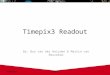 Timepix3 Readout By: Bas van der Heijden & Martin van Beuzekom 3/20/20131Nikhef
