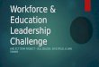 Workforce & Education Leadership Challenge AHE 517 TEAM PROJECT – BILL BELDEN, SKYE FIELD, & DAN TARKER