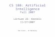 CS 188: Artificial Intelligence Fall 2007 Lecture 25: Kernels 11/27/2007 Dan Klein – UC Berkeley