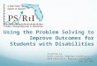 Using the Problem Solving to Improve Outcomes for Students with Disabilities Presented by: Kelly Justice, Regional Coordinator Beth Hardcastle, Regional