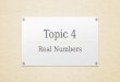 Topic 4 Real Numbers. 8.1.1 Rational Numbers To express a fraction as a decimal, divide the numerator by the denominator