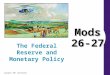 Copyright © 2004 South-Western Mods 26-27 The Federal Reserve and Monetary Policy