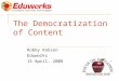 The Democratization of Content Robby Robson Eduworks 15 April, 2008