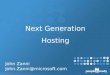 Next Generation Hosting John Zanni John.Zanni@microsoft.com