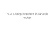 9.3- Energy transfer in air and water. Heat transfer Heat transfer = the movement of thermal energy from area of higher temp. to area of lower temp. Heat