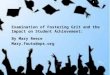Examination of Fostering Grit and the Impact on Student Achievement: By Mary Reece Mary.fouts@ops.org 7/16/2015 1