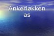 Ankerløkken as. LOCATION: VISION: FACTS ABOUT ANKERLØKKEN: Established 1998; 15 participants Established 1998; 15 participants August 2007; 170 participants