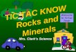 TIC TAC KNOW Rocks and Minerals Mrs. Clark’s Science Welcome to TicTac Town