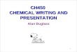 1 CH450 CHEMICAL WRITING AND PRESENTATION Alan Buglass