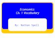 Economics Ch. 1 Vocabulary By: Nathan Spell. economics  the social science concerned with the efficient use of scarce resources to achieve the maximum