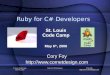 Cory Foy  St. Louis Code Camp May 6th, 2006 Ruby for C# Developers Cory Foy  St. Louis Code Camp