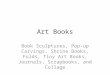 Art Books Book Sculptures, Pop-up Carvings, Shrine Books, Folds, Tiny Art Books, Journals, Scrapbooks, and Collage