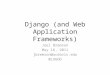 Django (and Web Application Frameworks) Joel Bremson May 16, 2011 jbremson@ucdavis.edu @LUGOD