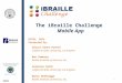 The iBraille Challenge Mobile App GITWL, 2015 Presented by: Cheryl Kamei-Hannan California State University, Los Angeles Ben Pomeroy Braille Institute