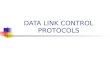 DATA LINK CONTROL PROTOCOLS. 2 Introduction Data link control layer – often abbreviated simply to data link layer – is concerned with the transfer of