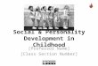 Social & Personality Development in Childhood [Professor Name] [Class Section Number]