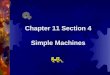 Chapter 11 Section 4 Simple Machines. What is a Simple Machine?  Is a machine that takes one force and changes its direction, distance, or strength