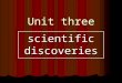Unit three scientific discoveries. What is science? Science gives us a way to investigate and understand the natural world, a methodology that can lead