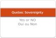 Yes or NO Oui ou Non Quebec Sovereignty. Rene Levesque Premier of Quebec Runs the PQ (Parti Quebecois) Wants to separate Quebec from Canada. Feels that