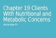 Chapter 19 Clients With Nutritional and Metabolic Concerns Rachel Bige P.2