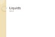 Liquids 10.2 Liquids Fun Fact - Least common type of matter! Definite volume; no definite shape How do you think the particles behave? Fluid – substance