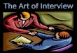 The Art of Interview. MAKING THE MOST OF THE INTERVIEW: TAKING CHARGE OF THE INTERVIEW PROCESS: