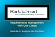 Requirements Management with Use Cases Module 3: Analyze the Problem Requirements Management with Use Cases Module 3: Analyze the Problem