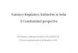 Statutory Regulatory Authorities in India A Constitutional perspective KP Krishnan, Additional Secretary (LR), MoRD GOI (Views are personal and not attributable