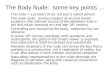 The Body Nude: some key points … The nude = a product of art, not just a naked person. The male nude: primary subject of ancient Greek sculpture (the