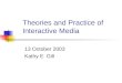 Theories and Practice of Interactive Media 13 October 2003 Kathy E. Gill