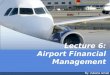 Lecture 6: Airport Financial Management By: Zuliana Ismail