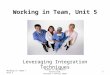 Working in Team, Unit 5 Leveraging Integration Techniques Working in Teams / Unit 5 Health IT Workforce Curriculum Version 1.0/Fall 2010 1