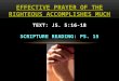 EFFECTIVE PRAYER OF THE RIGHTEOUS ACCOMPLISHES MUCH Prayer is the privilege of the righteous (saints)! Js. 5:16-18 16. Therefore, confess your sins to