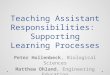Teaching Assistant Responsibilities: Supporting Learning Processes Peter Hollenbeck, Biological Sciences Matthew Ohland, Engineering Education