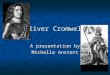 Oliver Cromwell A presentation by Michelle Anstett