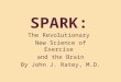 The Revolutionary New Science of Exercise and the Brain By John J. Ratey, M.D
