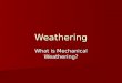 Weathering What is Mechanical Weathering?. Mechanical weathering takes place when rocks are broken down without any change in the chemical nature of the