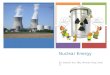 + Nuclear Energy By: Edward Tsui, NBJ, Miranda Tang, Sean Li