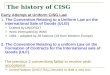 The history of CISG Early Attempt at Uniform CISG Law 1. The Convention Relating to a Uniform Law on the International Sale of Goods (ULIS)  Drafted by
