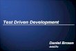 Test Driven Development Daniel Brown dxb17u. Introduction Originates from Extreme Programming (XP) Proposed by Kent Beck in 2003. Test Driven Development
