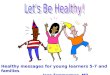 Healthy messages for young learners 5-7 and families Joan Temmerman, MD
