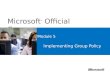 Microsoft ® Official Course Module 5 Implementing Group Policy
