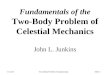 12/19/2015Two Body Problem FundamentalsSlide 1 Fundamentals of the Two-Body Problem of Celestial Mechanics John L. Junkins