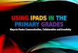 USING IPADS IN THE PRIMARY GRADES Ways to Foster Communication, Collaboration and Creativity