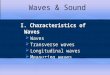 Waves & Sound I. Characteristics of Waves ïƒ Waves ïƒ Transverse waves ïƒ Longitudinal waves ïƒ Measuring waves