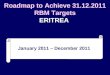 1 Roadmap to Achieve 31.12.2011 RBM Targets ERITREA January 2011 – December 2011